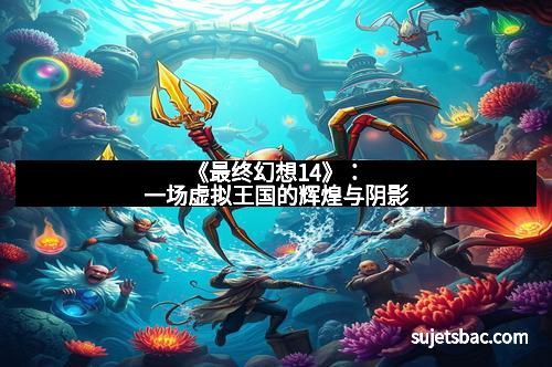 《最终幻想14》：一场虚拟王国的辉煌与阴影